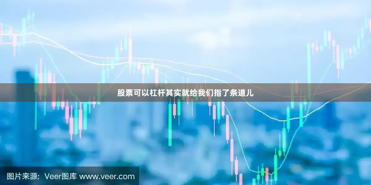 股票可以杠杆其实就给我们指了条道儿